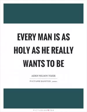 Every man is as holy as he really wants to be Picture Quote #1