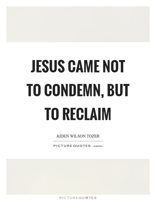 Jesus came not to condemn, but to reclaim Picture Quote #1