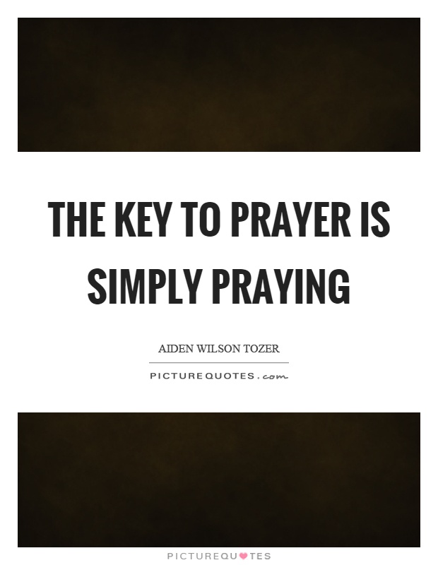 The key to prayer is simply praying Picture Quote #1