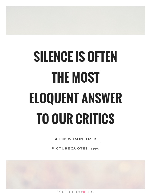Silence is often the most eloquent answer to our critics Picture Quote #1