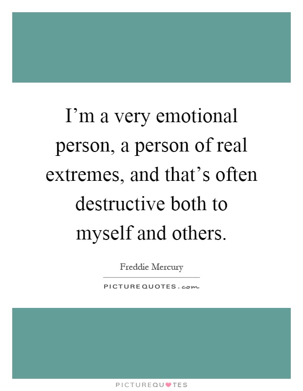 I'm a very emotional person, a person of real extremes, and that's often destructive both to myself and others Picture Quote #1