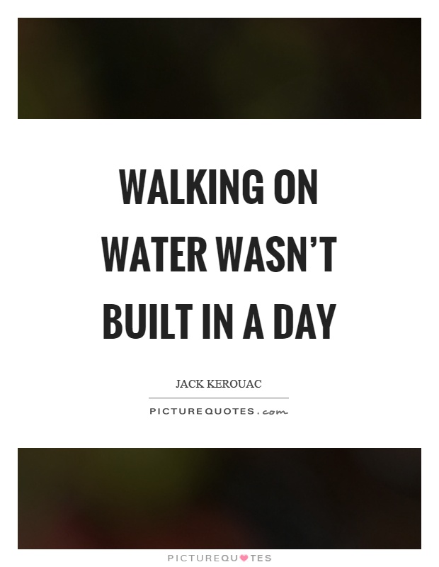 Walking on water wasn't built in a day Picture Quote #1