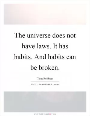 The universe does not have laws. It has habits. And habits can be broken Picture Quote #1
