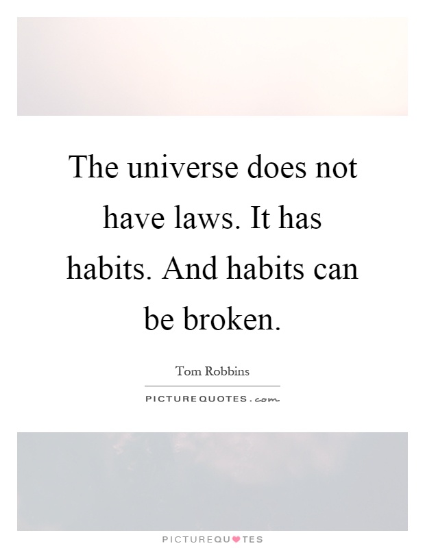 The universe does not have laws. It has habits. And habits can be broken Picture Quote #1