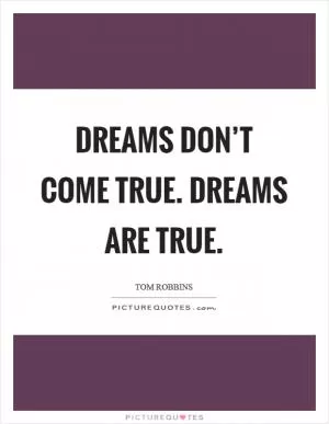 Dreams don’t come true. Dreams are true Picture Quote #1