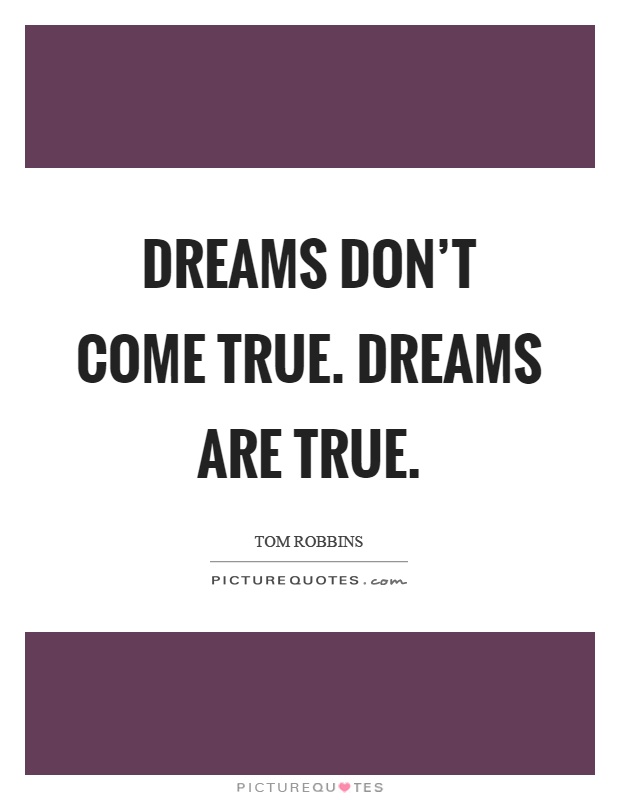 Dreams don't come true. Dreams are true Picture Quote #1