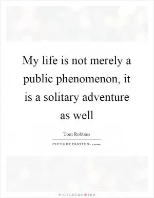 My life is not merely a public phenomenon, it is a solitary adventure as well Picture Quote #1