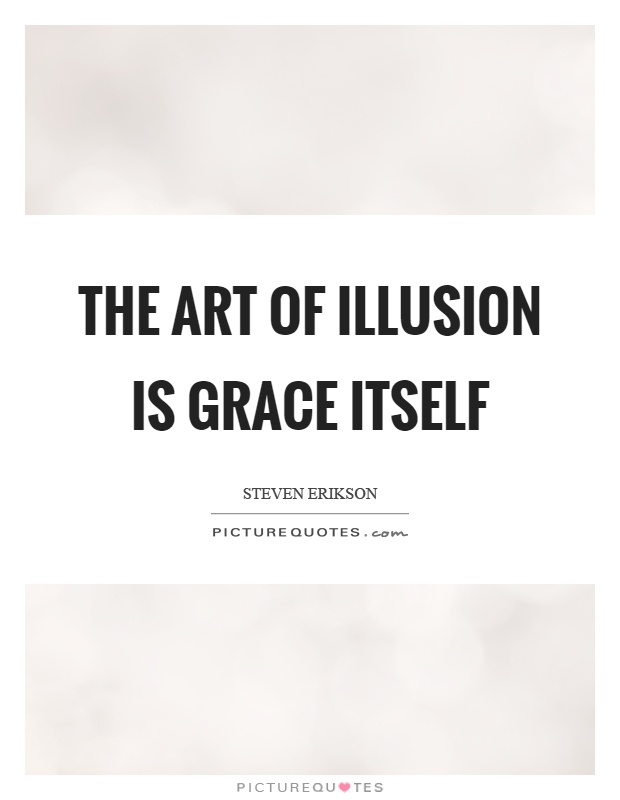 The art of illusion is grace itself Picture Quote #1