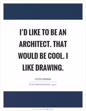 I’d like to be an architect. That would be cool. I like drawing Picture Quote #1