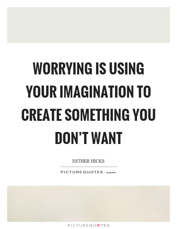 Worrying is using your imagination to create something you don't want Picture Quote #1