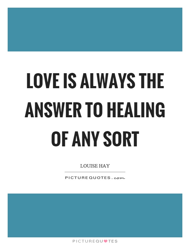 Love is always the answer to healing of any sort Picture Quote #1
