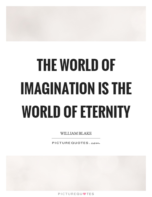 The world of imagination is the world of eternity Picture Quote #1