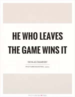 He who leaves the game wins it Picture Quote #1