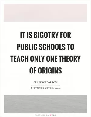 It is bigotry for public schools to teach only one theory of origins Picture Quote #1