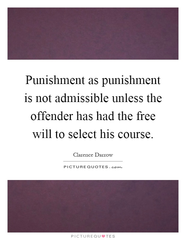 Punishment as punishment is not admissible unless the offender has had the free will to select his course Picture Quote #1