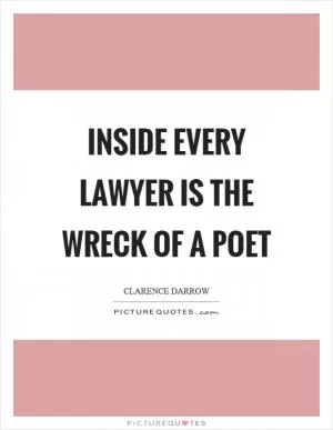 Inside every lawyer is the wreck of a poet Picture Quote #1