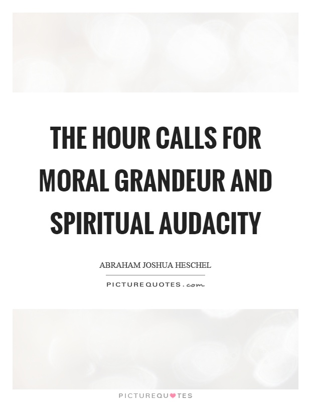 The hour calls for moral grandeur and spiritual audacity Picture Quote #1