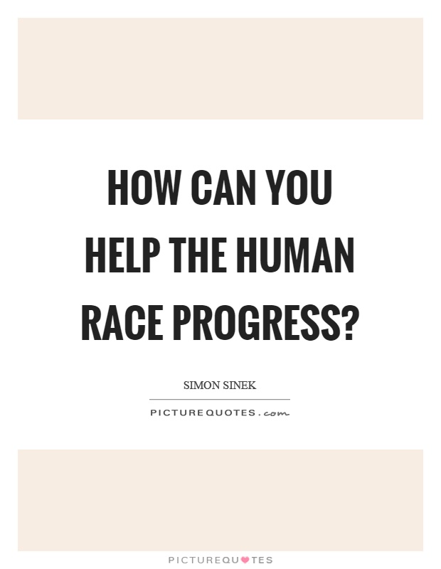 How can you help the human race progress? Picture Quote #1