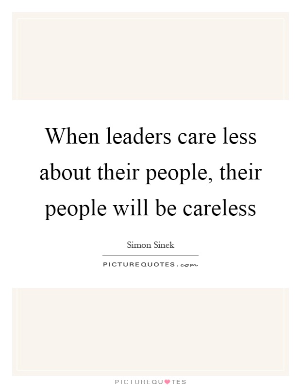 When leaders care less about their people, their people will be careless Picture Quote #1