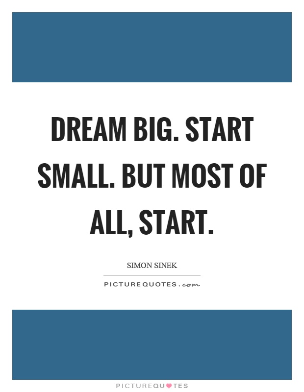 Dream big. Start small. But most of all, start Picture Quote #1