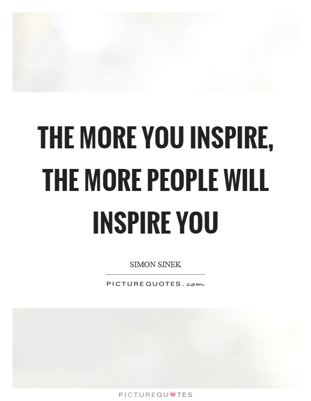 The more you inspire, the more people will inspire you Picture Quote #1