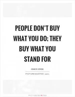 People don’t buy what you do; they buy what you stand for Picture Quote #1