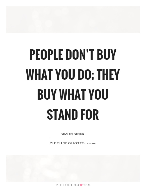 People don't buy what you do; they buy what you stand for Picture Quote #1