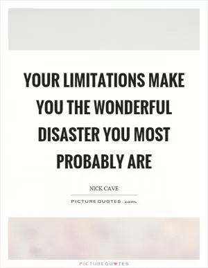 Your limitations make you the wonderful disaster you most probably are Picture Quote #1