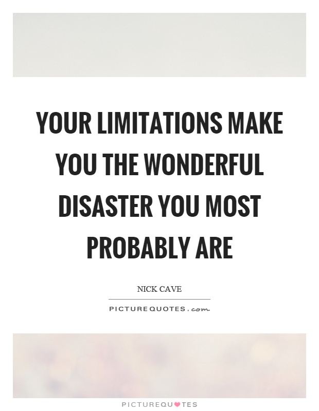 Your limitations make you the wonderful disaster you most probably are Picture Quote #1