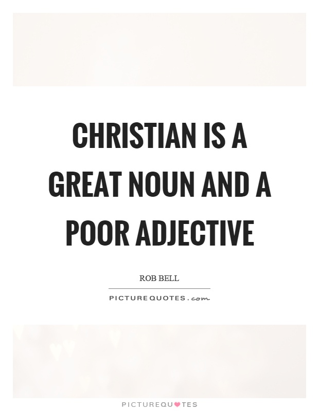 Christian is a great noun and a poor adjective Picture Quote #1