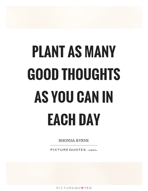 Plant as many good thoughts as you can in each day Picture Quote #1