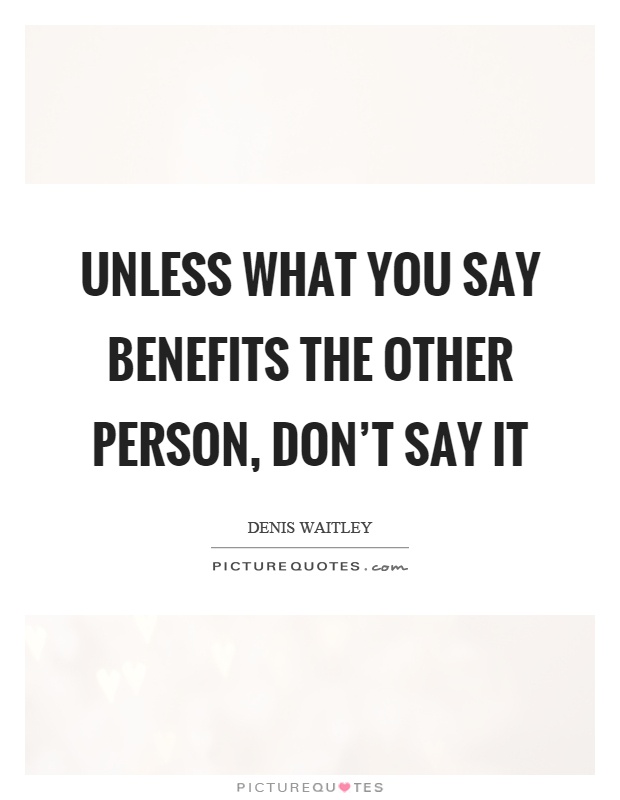 Unless what you say benefits the other person, don't say it Picture Quote #1
