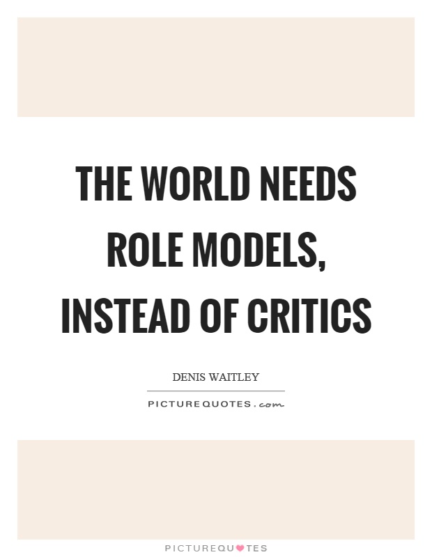The world needs role models, instead of critics Picture Quote #1