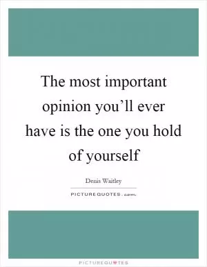 The most important opinion you’ll ever have is the one you hold of yourself Picture Quote #1