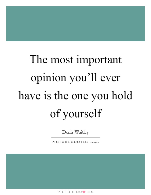 The most important opinion you'll ever have is the one you hold of yourself Picture Quote #1