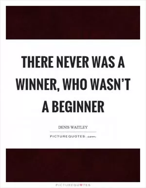 There never was a winner, who wasn’t a beginner Picture Quote #1
