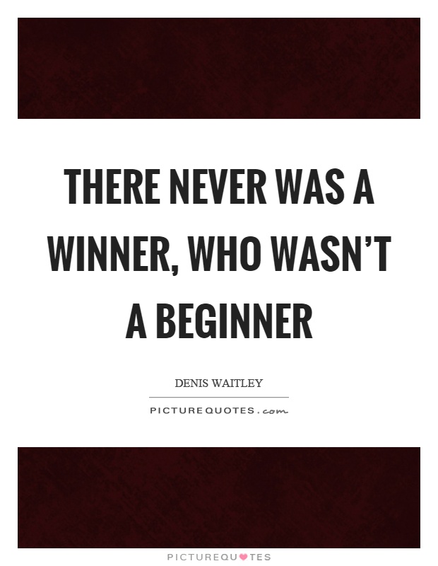 There never was a winner, who wasn't a beginner Picture Quote #1