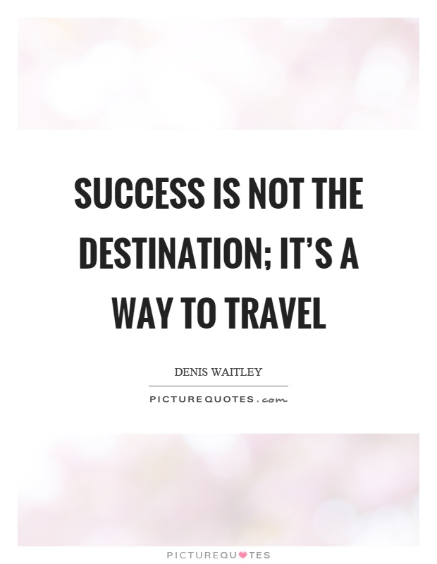 Success is not the destination; it's a way to travel Picture Quote #1