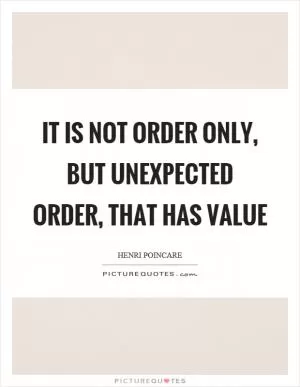 It is not order only, but unexpected order, that has value Picture Quote #1