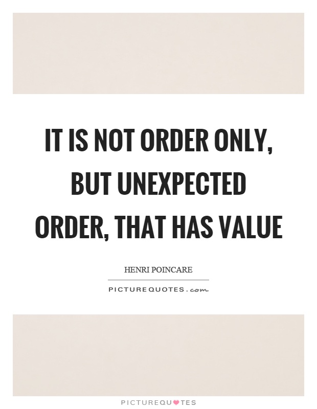 It is not order only, but unexpected order, that has value Picture Quote #1