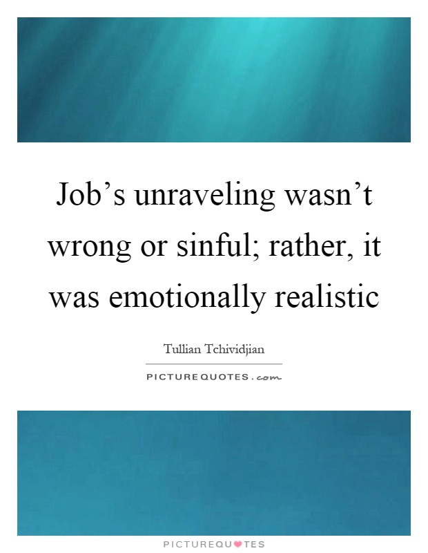 Job's unraveling wasn't wrong or sinful; rather, it was emotionally realistic Picture Quote #1