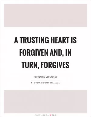 A trusting heart is forgiven and, in turn, forgives Picture Quote #1