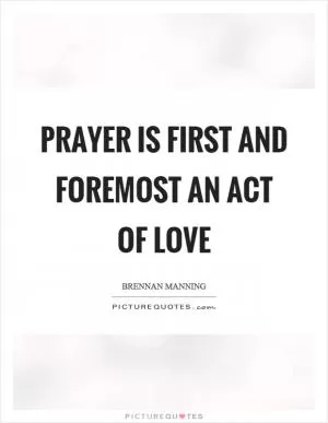 Prayer is first and foremost an act of love Picture Quote #1