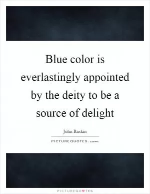Blue color is everlastingly appointed by the deity to be a source of delight Picture Quote #1