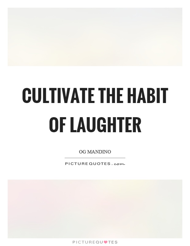 Cultivate the habit of laughter Picture Quote #1