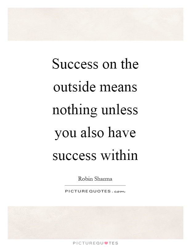Success on the outside means nothing unless you also have success within Picture Quote #1