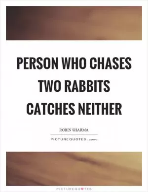 Person who chases two rabbits catches neither Picture Quote #1