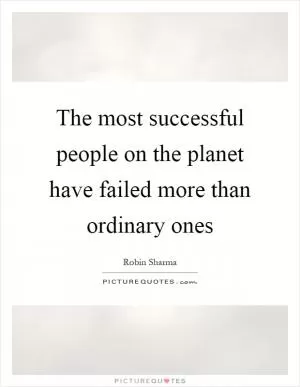 The most successful people on the planet have failed more than ordinary ones Picture Quote #1