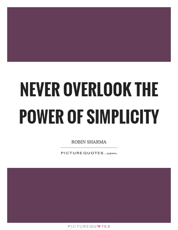 Never overlook the power of simplicity Picture Quote #1