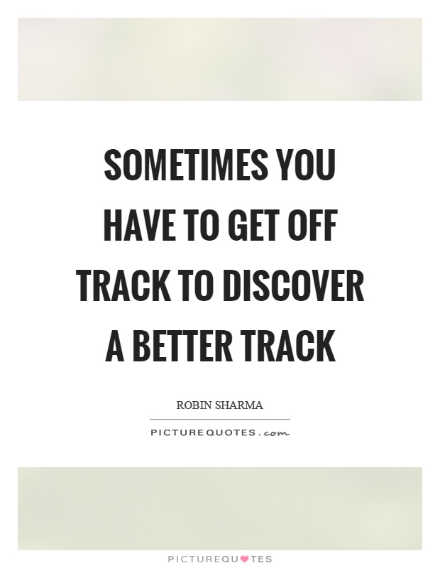Sometimes you have to get off track to discover a better track Picture Quote #1